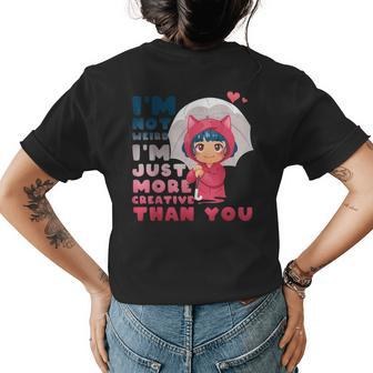 Im Not Weird Im Just More Creative Than You Anime Lovers Womens Back Print T-shirt - Thegiftio UK
