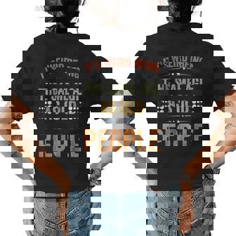 Its Weird Being The Same Age As Old People Sarcastic Retro Funny Designs Gifts For Old People Funny Gifts Womens Back Print T-shirt | Mazezy