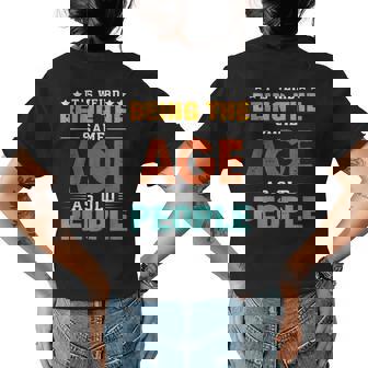 Its Weird Being The Same Age As Old People Sarcastic Retro Funny Designs Gifts For Old People Funny Gifts Womens Back Print T-shirt | Mazezy