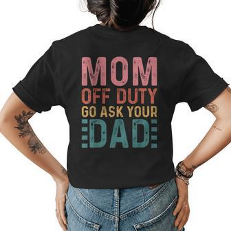 Mom Off Duty Go Ask Your Dad Funny Mom Mothers Day Vintage Womens Back Print T-shirt | Mazezy