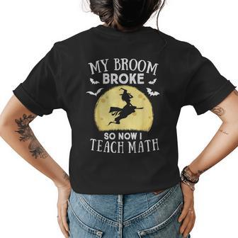My Broom Broke So Now I Teach Math Teacher Halloween Costume Womens Back Print T-shirt | Mazezy
