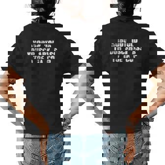 Nobody Told Your Scary Ass To Be A Cop Womens Back Print T-shirt | Mazezy