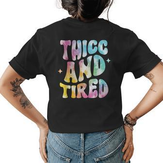 Thicc And Tired Of These Bitches Retro Tie Dye Funny Womens Back Print T-shirt | Mazezy