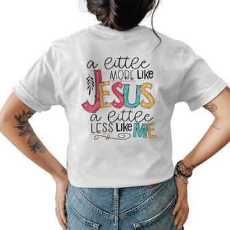 A Little More Like Jesus A Little Less Like Me Womens Back Print T-shirt | Mazezy