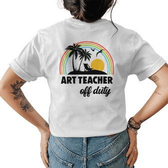 Art Teacher Off Duty Rainbow End Of School Year Women's T-shirt Back Print | Mazezy