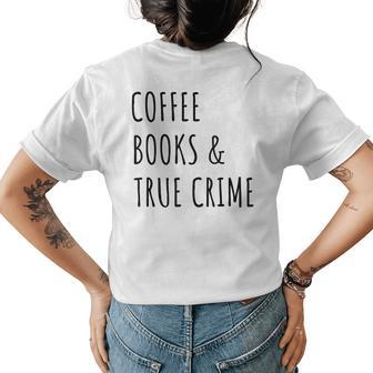 Coffee Books & True Crime Funny Book Lover Bookworm Reader Gifts For Coffee Lovers Funny Gifts Womens Back Print T-shirt | Mazezy