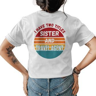 I Have Two Titles Sister And Travel Agent Womens Back Print T-shirt | Mazezy