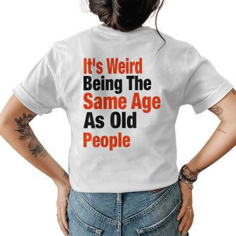 Its Weird Being The Same Age As Old People Funny Dad Mom Gifts For Mom Funny Gifts Womens Back Print T-shirt | Mazezy