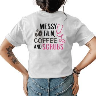 Messy Bun Coffee And Scrubs Funny Nurse Gift Womens Back Print T-shirt | Mazezy