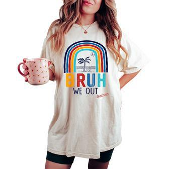 Bruh We Out End Of School Year Last Day Of School Teacher Women's Oversized Comfort T-shirt | Mazezy