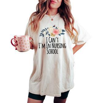 I Cant Im In Nursing School Floral Flowers Mom Women's Oversized Comfort T-shirt | Mazezy