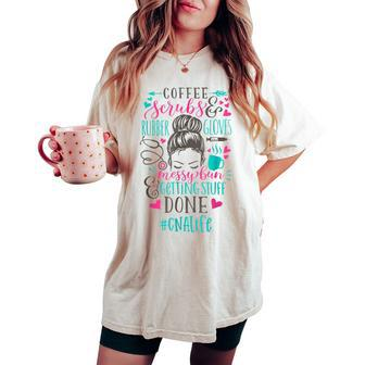 Coffee Scrubs And Rubber Gloves Messy Bun Cna Life Nurse Women's Oversized Comfort T-shirt | Mazezy