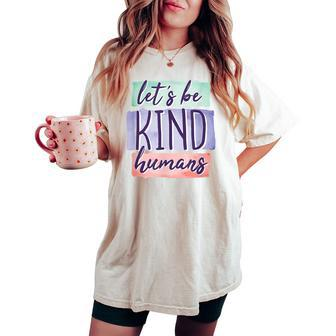 Lets Be Kind Humans Inspirational Cute Graphic Women's Oversized Comfort T-shirt | Mazezy