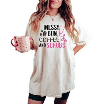 Messy Bun Coffee And Scrubs Nurse Women's Oversized Comfort T-shirt | Mazezy