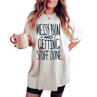 Messy Bun And Getting Stuff Done Handwritten Text Women's Oversized Comfort T-shirt | Mazezy
