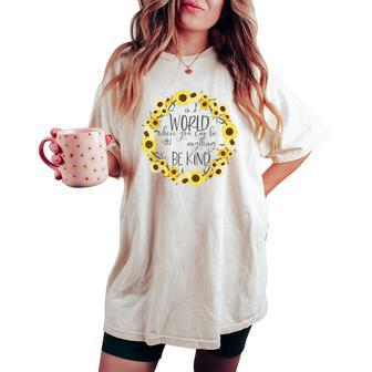 In A World Where You Can Be Anything Be Kind Sunflowers Women's Oversized Comfort T-shirt | Mazezy