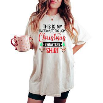 This Is My Im Too Cute To Wear Ugly Christmas Sweaters Women's Oversized Comfort T-shirt | Mazezy