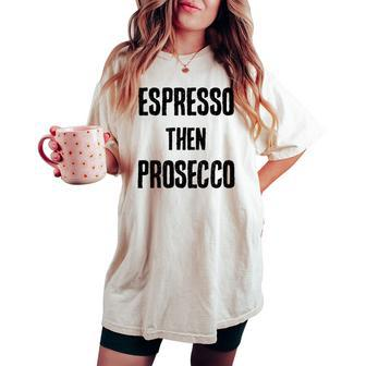 Espresso Then Prosecco Fun Coffee And Wine Humor Women's Oversized Comfort T-shirt | Mazezy