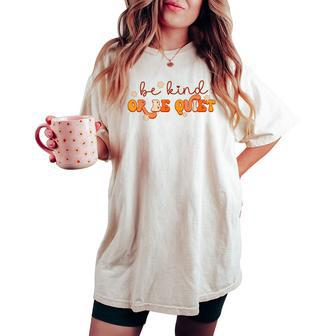 Groovy Be Kind Or Be Quiet Unity Day Anti Bullying Teacher Women's Oversized Comfort T-shirt | Mazezy