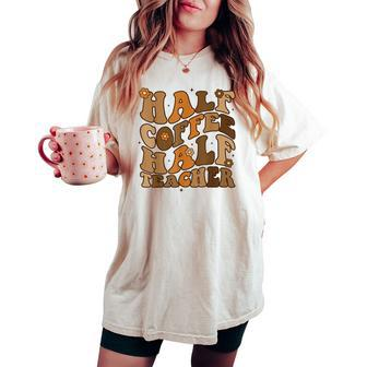 Half Coffee Half Teacher Groovy Teacher Inspirational Women's Oversized Comfort T-shirt - Monsterry