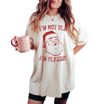 I'm Not Old I Am Classic Christmas Santa Womens Women's Oversized Comfort T-shirt - Seseable