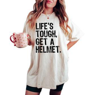 Life Is Tough Get A Helmet Graphic For And Women's Oversized Comfort T-shirt - Monsterry