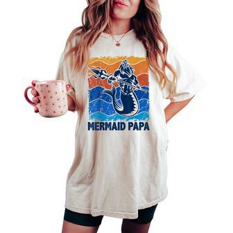 Mermaid Papa Merman Dad Of The Birthday Girls Women's Oversized Comfort T-shirt | Mazezy