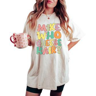 Mike Who Cheese Hairy Meme Sarcastic Humour Joke Women's Oversized Comfort T-shirt | Mazezy