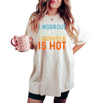 I Workout Because My Husband Is Hot Gym Fitness Women's Oversized Comfort T-shirt | Mazezy