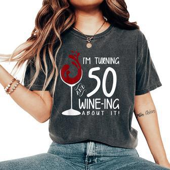 50Th Birthday Turning 50 And Wine Ing About It Wine Women's Oversized Comfort T-Shirt - Seseable