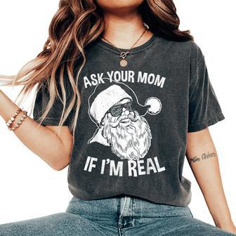 Adult Christmas Ask Your Mom If I'm Real Santa Claus Women's Oversized Comfort T-Shirt - Monsterry UK