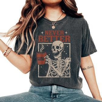Never Better Skeleton Drinking Coffee Halloween Party Women's Oversized Comfort T-Shirt - Monsterry AU