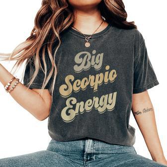Big Scorpio Energy Scorpio Astrology Zodiac Sign Women's Oversized Comfort T-Shirt - Seseable