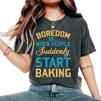 Boredom Is Baking Pastry Baker Chef Sarcastic Quote Women's Oversized Comfort T-Shirt | Mazezy