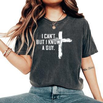 I Can't But I Know A Guy Jesus Cross Christian Women's Oversized Comfort T-Shirt - Seseable