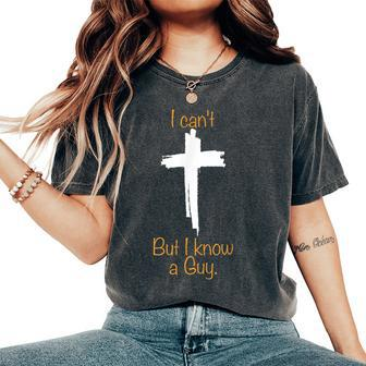 I Can't But I Know A Guy Jesus Cross Christian Women's Oversized Comfort T-Shirt - Monsterry AU