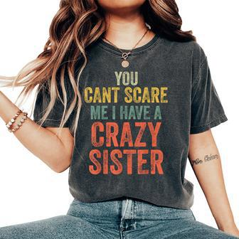 You Can't Scare Me I Have A Crazy Sister Brother Joke Women's Oversized Comfort T-Shirt | Mazezy