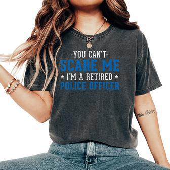 You Cant Scare Me Im A Retired Police Officer Women's Oversized Comfort T-Shirt | Mazezy