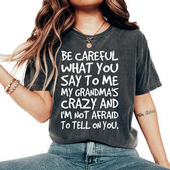 Be Careful What You Say To Me My Grandmas Crazy Family Women's Oversized Comfort T-Shirt - Seseable