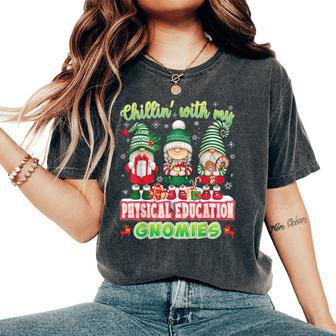 Chillin With My Physical Education Gnomies Teacher Christmas Women's Oversized Comfort T-Shirt | Mazezy UK