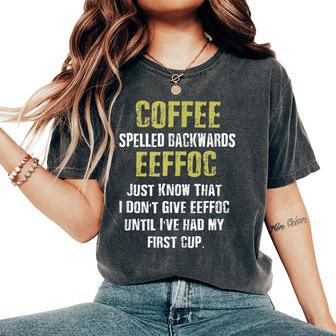 Coffee Spelled Backwards Coffee Quote Humor Women's Oversized Comfort T-Shirt | Mazezy