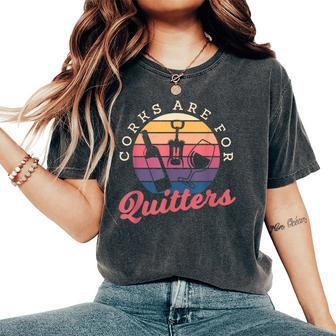 Corks Are For Quitters Drinking Alcohol Wine Lover Women's Oversized Comfort T-Shirt | Mazezy