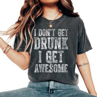 Cute Drinking I Don't Get Drunk I Get Awesome Women's Oversized Comfort T-Shirt - Seseable