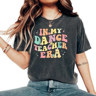 In My Dance Teacher Era Cute Back To School Dance Instructor Women's Oversized Comfort T-Shirt - Seseable