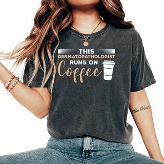 This Dermatopathologist Runs On Coffee Dermatopathology Women's Oversized Comfort T-Shirt | Mazezy