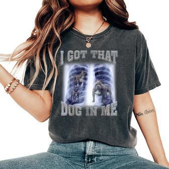 I Got That Dog In Me Xray Meme Gymer Sport Gym Women's Oversized Comfort T-Shirt - Monsterry AU