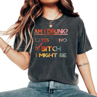 Am I Drunk Bitch I Might Be Drinking Women's Oversized Comfort T-Shirt - Seseable