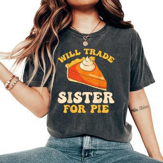Fall Thanksgiving Will Trade Sister For Pie Women's Oversized Comfort T-Shirt - Monsterry CA