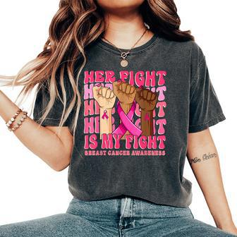 Her Fight Is My Fight Breast Cancer Fist Hand Support Groovy Women's Oversized Comfort T-Shirt - Seseable