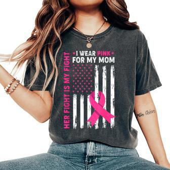 Her Fight Is My Fight I Wear Pink For My Mom Breast Cancer Women's Oversized Comfort T-Shirt - Seseable